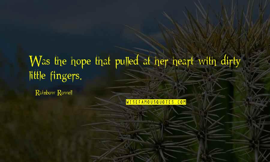 Little Hope Quotes By Rainbow Rowell: Was the hope that pulled at her heart Little Hope Quotes By Rainbow Rowell: Was the hope that pulled at her heart