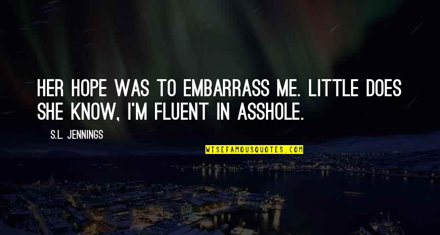 Little Hope Quotes By S.L. Jennings: Her hope was to embarrass me. Little does