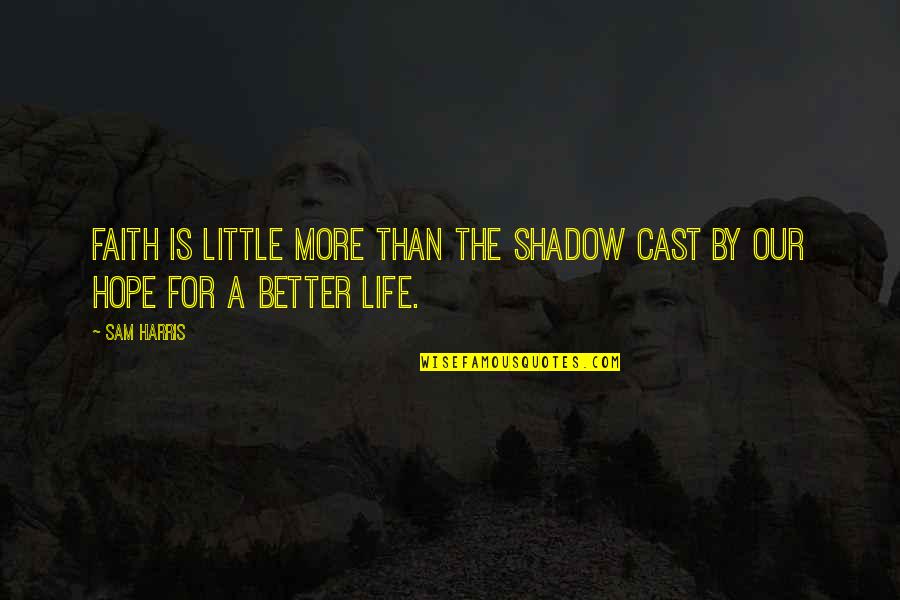 Little Hope Quotes By Sam Harris: Faith is little more than the shadow cast