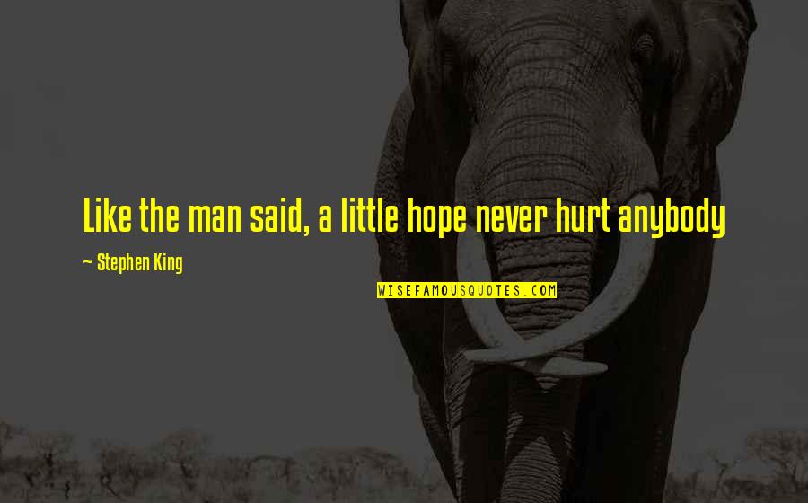 Little Hope Quotes By Stephen King: Like the man said, a little hope never Little Hope Quotes By Stephen King: Like the man said, a little hope never