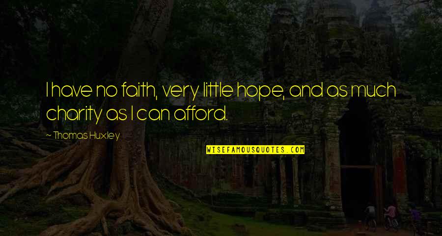 Little Hope Quotes By Thomas Huxley: I have no faith, very little hope, and