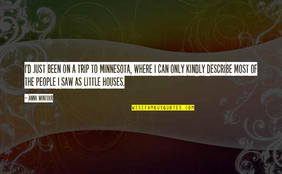 Little Houses Quotes By Anna Wintour: I'd just been on a trip to Minnesota,