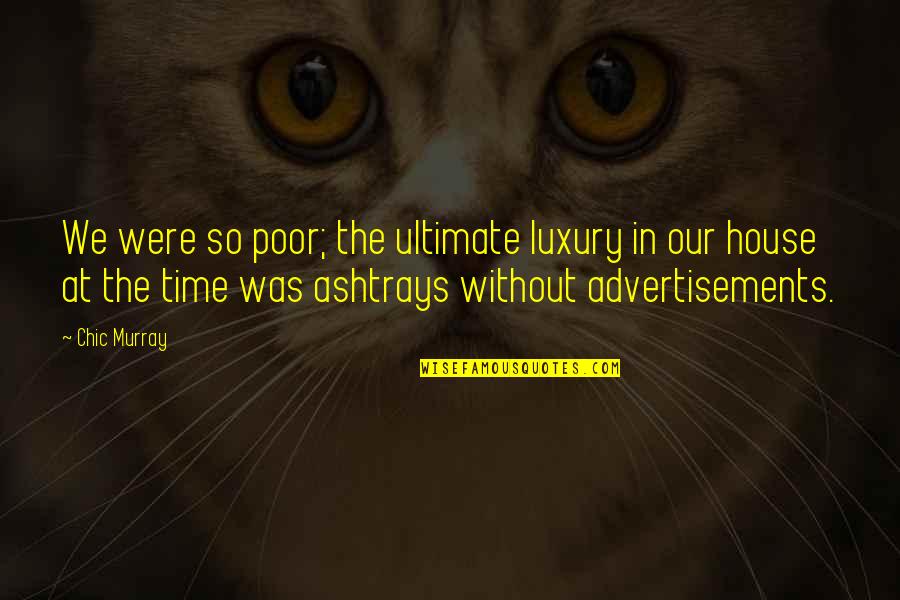 Little Houses Quotes By Chic Murray: We were so poor; the ultimate luxury in