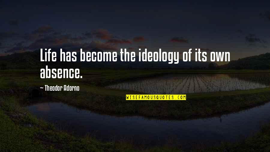 Little Infinity Quotes By Theodor Adorno: Life has become the ideology of its own Little Infinity Quotes By Theodor Adorno: Life has become the ideology of its own
