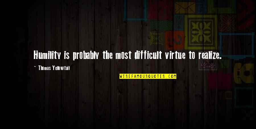 Little Infinity Quotes By Thomas Yellowtail: Humility is probably the most difficult virtue to Little Infinity Quotes By Thomas Yellowtail: Humility is probably the most difficult virtue to