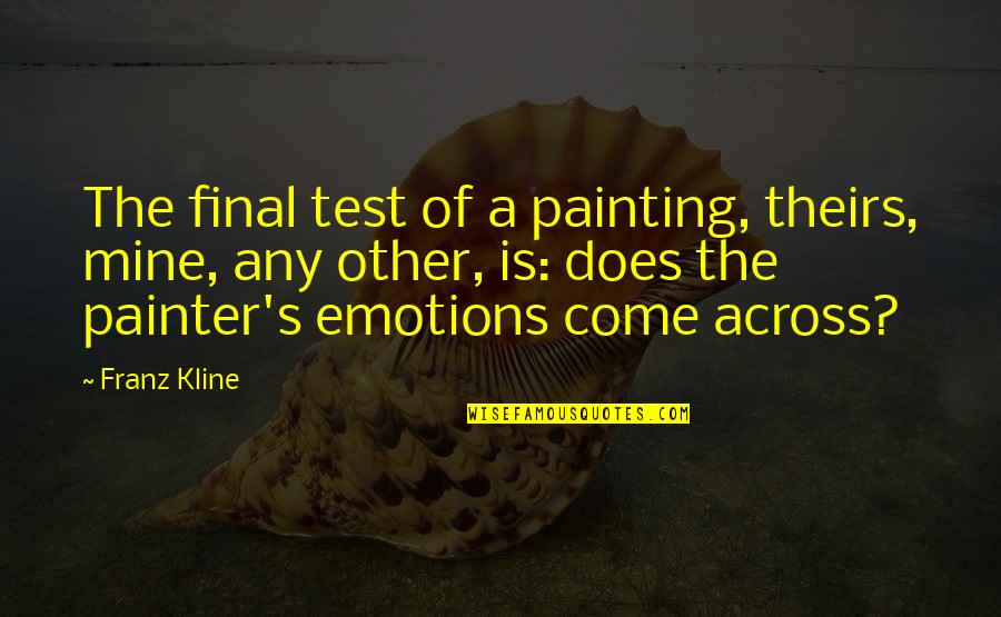 Little Italy Nyc Quotes By Franz Kline: The final test of a painting, theirs, mine, Little Italy Nyc Quotes By Franz Kline: The final test of a painting, theirs, mine,