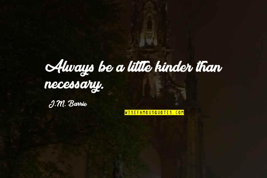 Little J Quotes By J.M. Barrie: Always be a little kinder than necessary. Little J Quotes By J.M. Barrie: Always be a little kinder than necessary.