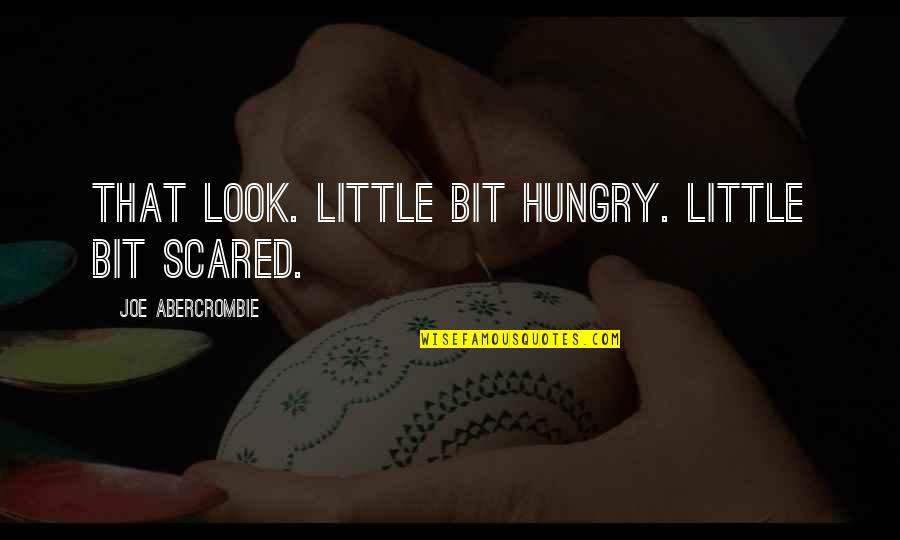 Little Joe Quotes By Joe Abercrombie: That look. Little bit hungry. Little bit scared.