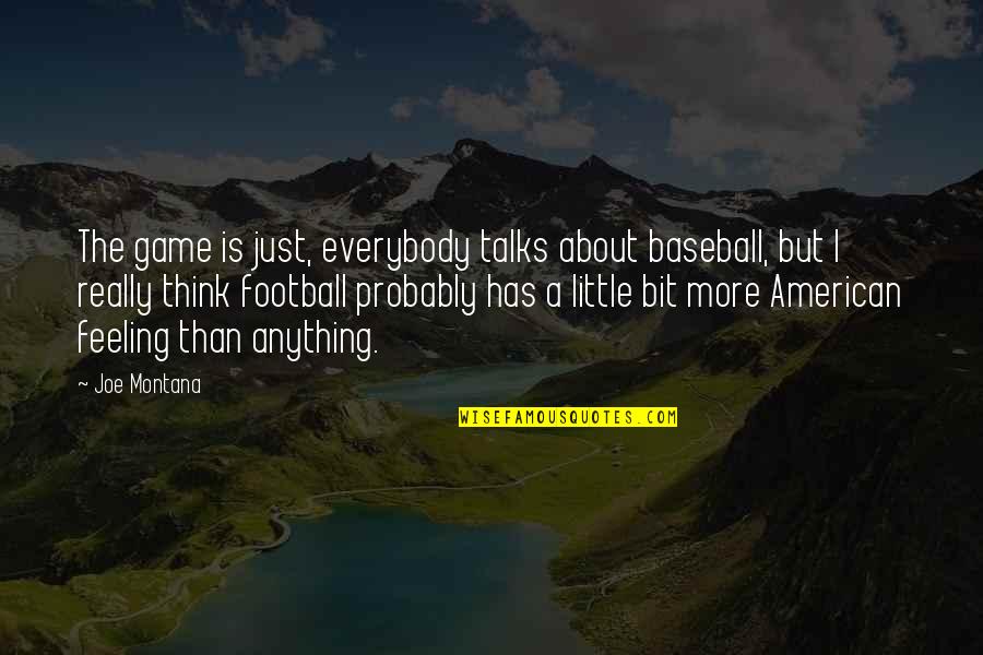 Little Joe Quotes By Joe Montana: The game is just, everybody talks about baseball,
