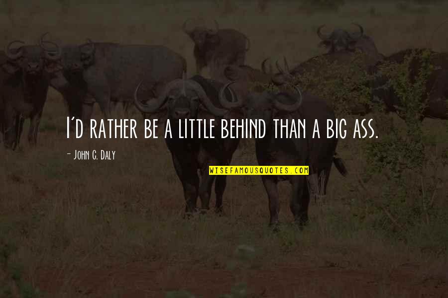Little John Quotes By John C. Daly: I'd rather be a little behind than a