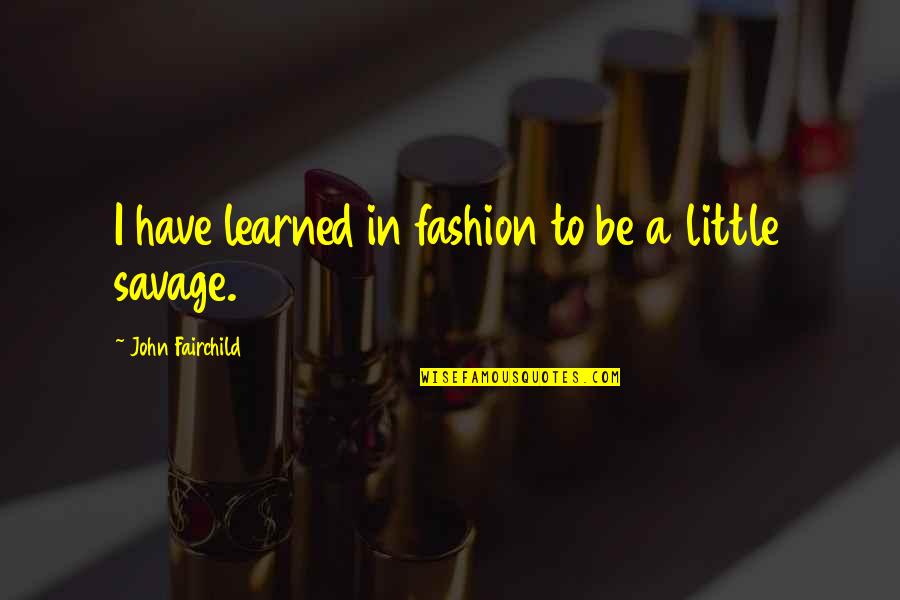 Little John Quotes By John Fairchild: I have learned in fashion to be a