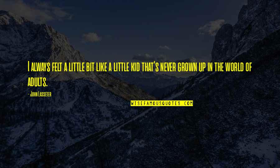 Little John Quotes By John Lasseter: I always felt a little bit like a