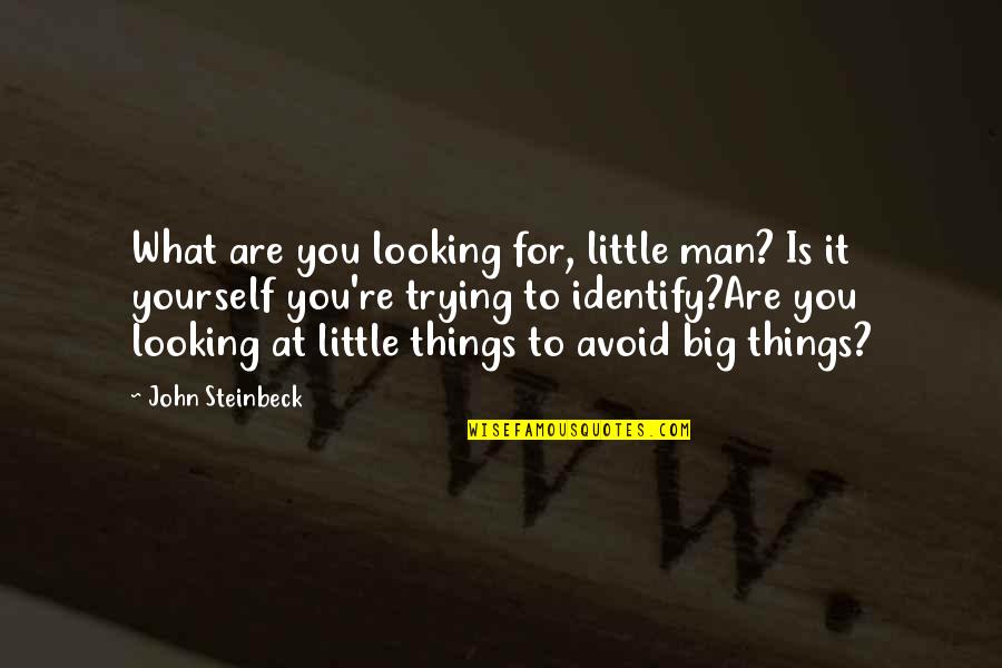 Little John Quotes By John Steinbeck: What are you looking for, little man? Is