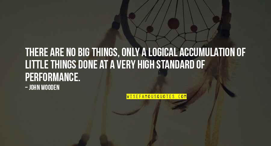 Little John Quotes By John Wooden: There are no big things, only a logical