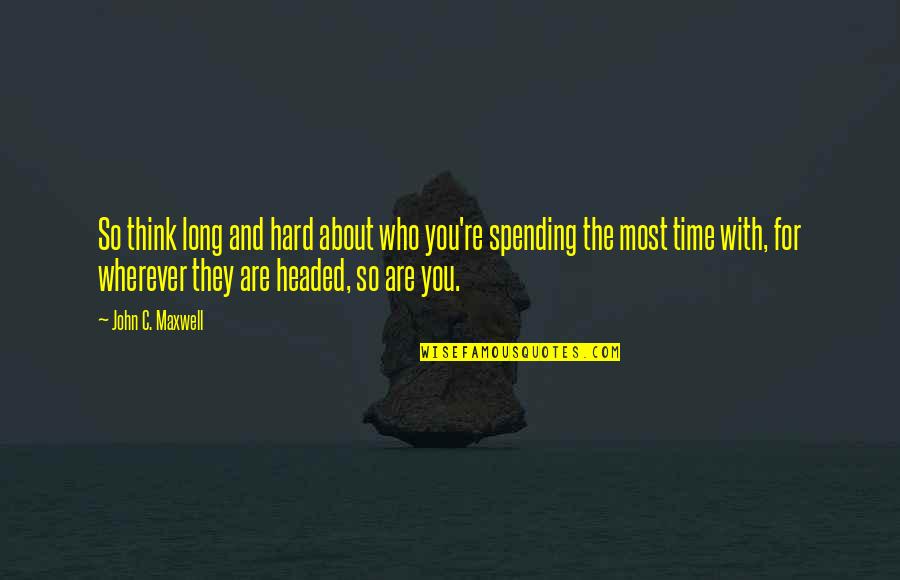 Little Johnny Quotes By John C. Maxwell: So think long and hard about who you're