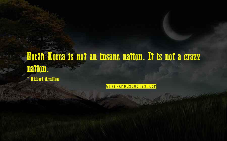 Little Kid Book Quotes By Richard Armitage: North Korea is not an insane nation. It