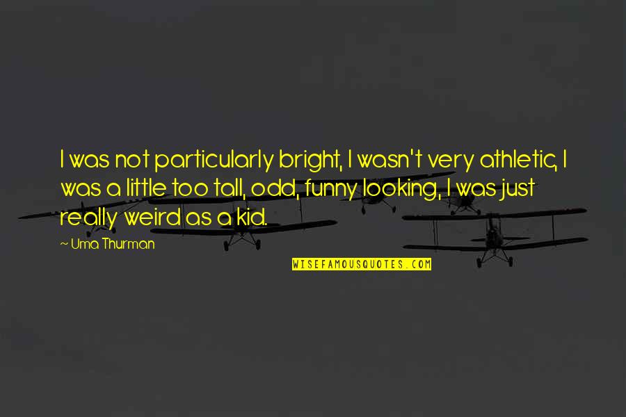 Little Kid Funny Quotes By Uma Thurman: I was not particularly bright, I wasn't very