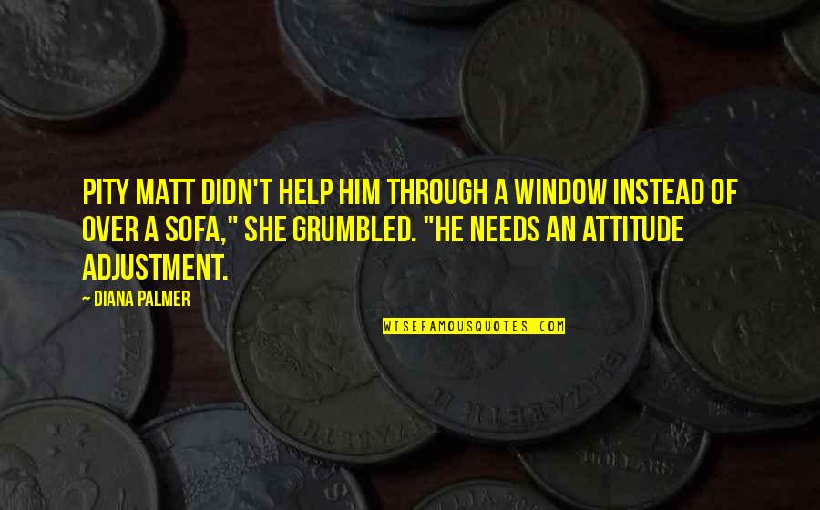 Little Kid Sports Quotes By Diana Palmer: Pity Matt didn't help him through a window