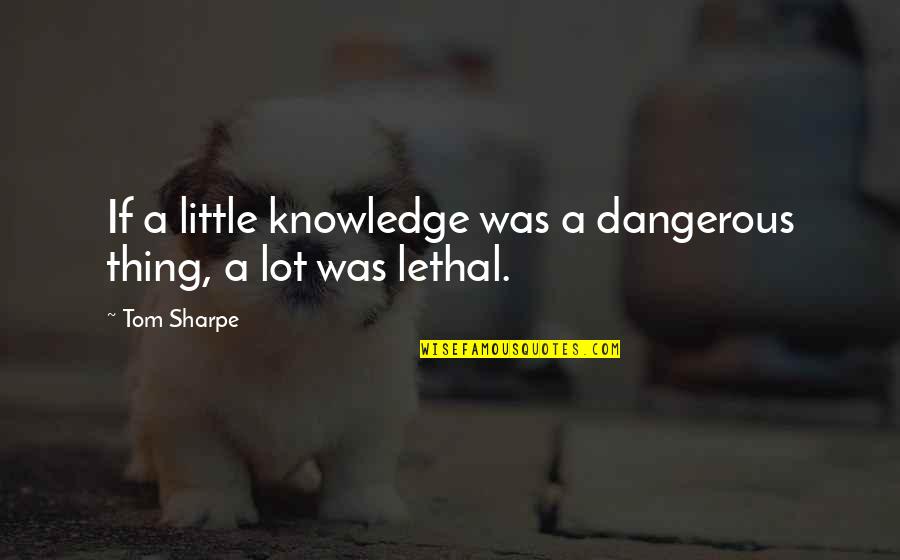 Little Knowledge Is A Dangerous Thing Quotes By Tom Sharpe: If a little knowledge was a dangerous thing,