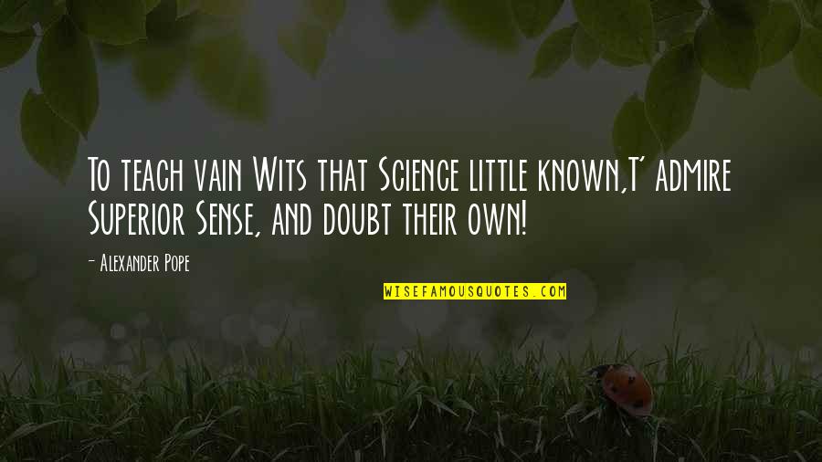 Little Known Quotes By Alexander Pope: To teach vain Wits that Science little known,T'