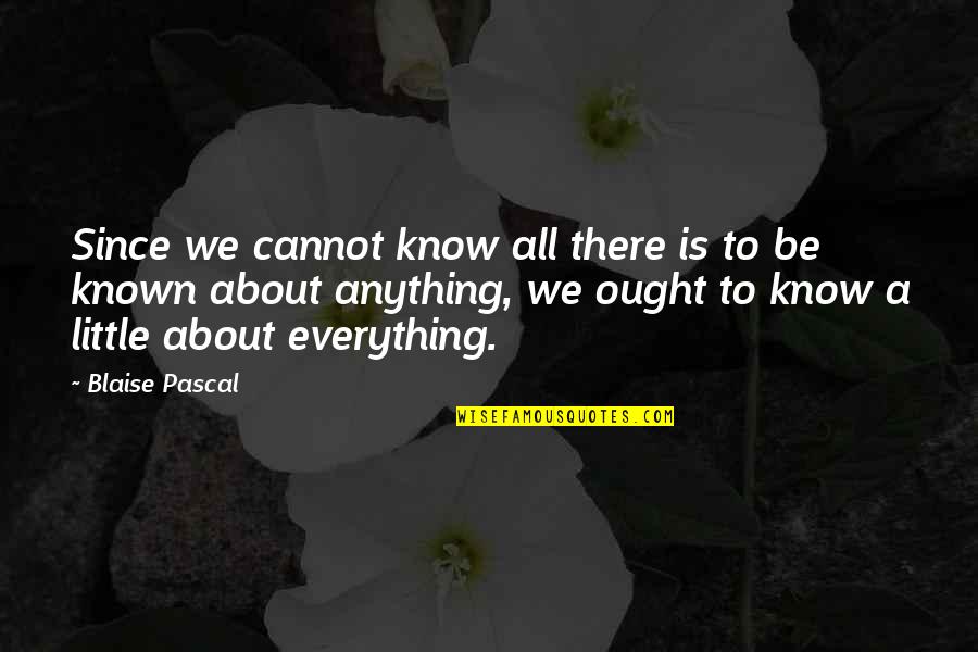 Little Known Quotes By Blaise Pascal: Since we cannot know all there is to