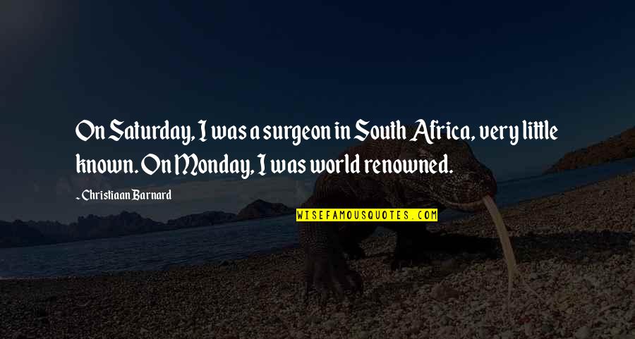 Little Known Quotes By Christiaan Barnard: On Saturday, I was a surgeon in South