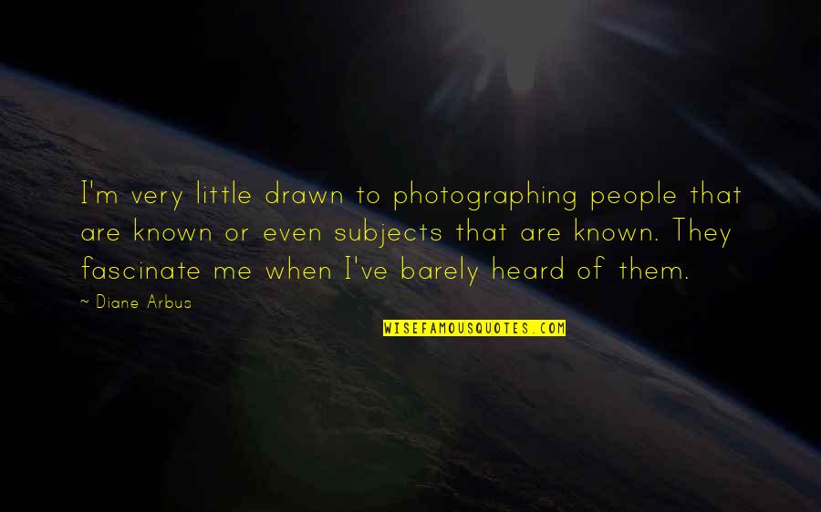 Little Known Quotes By Diane Arbus: I'm very little drawn to photographing people that