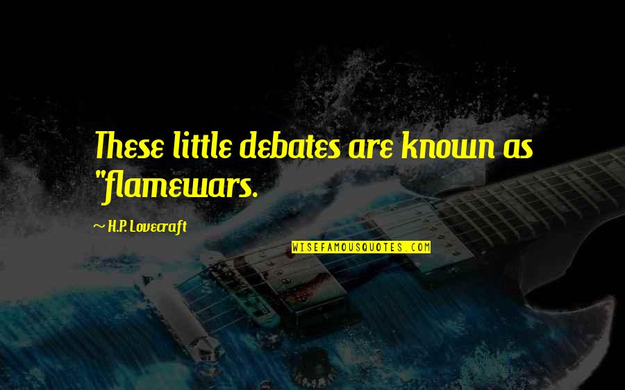 Little Known Quotes By H.P. Lovecraft: These little debates are known as "flamewars.