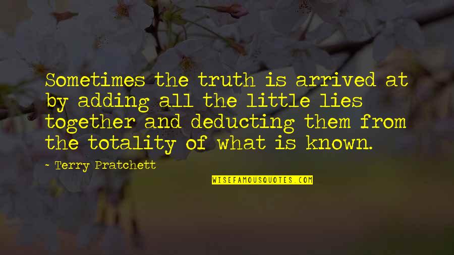 Little Known Quotes By Terry Pratchett: Sometimes the truth is arrived at by adding