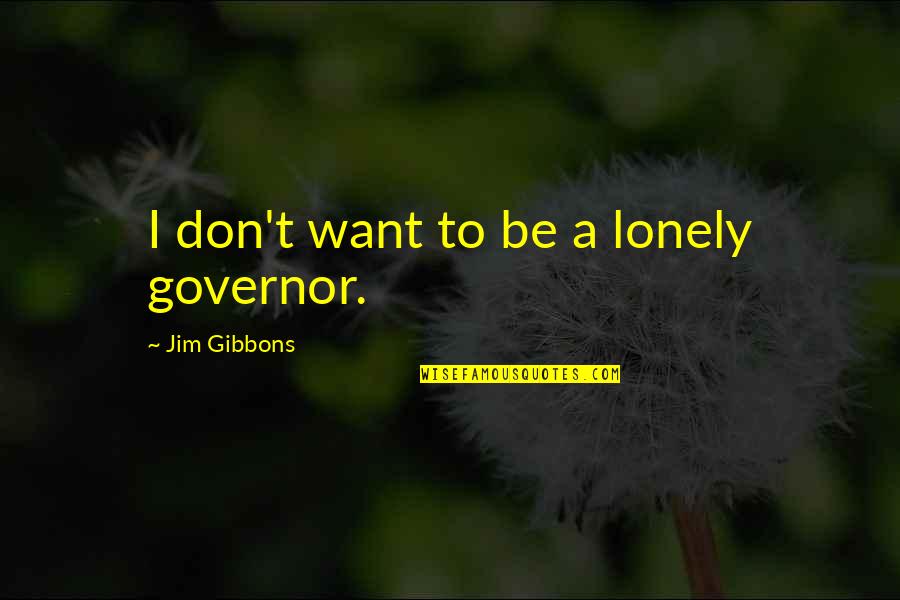 Little League Basketball Quotes By Jim Gibbons: I don't want to be a lonely governor.