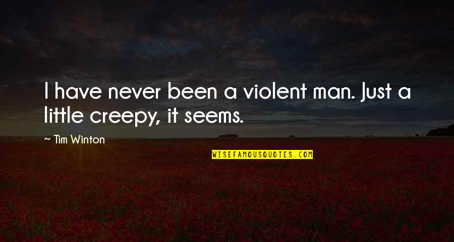 Little Life Quotes By Tim Winton: I have never been a violent man. Just