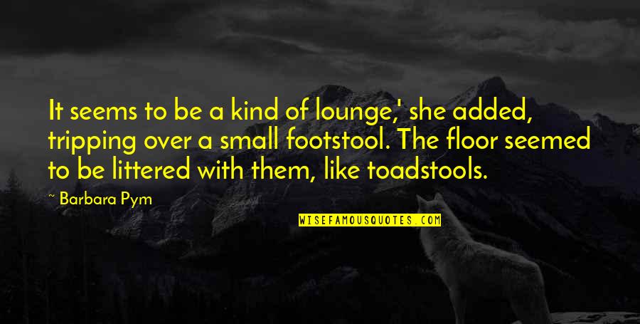 Little Ma Quotes By Barbara Pym: It seems to be a kind of lounge,'
