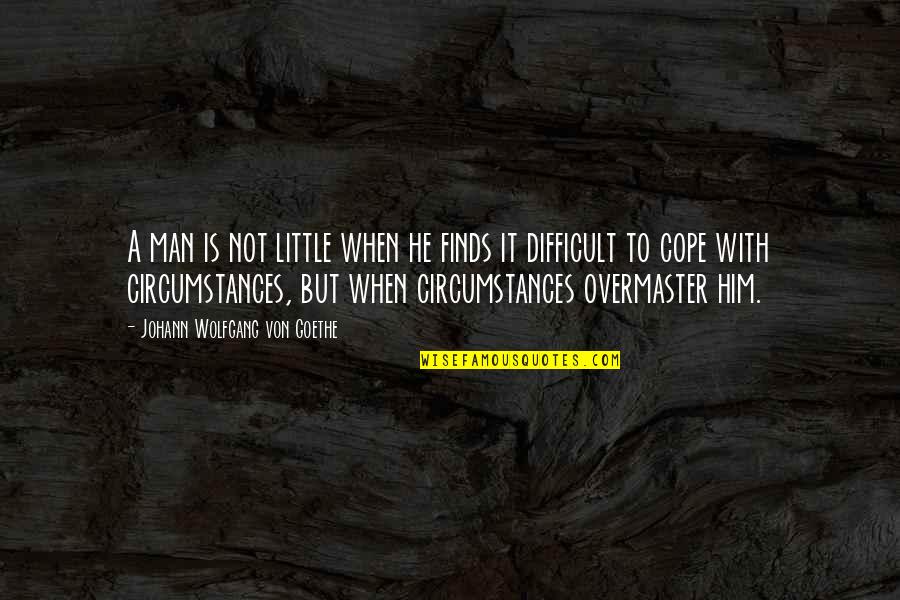 Little Man Quotes By Johann Wolfgang Von Goethe: A man is not little when he finds Little Man Quotes By Johann Wolfgang Von Goethe: A man is not little when he finds