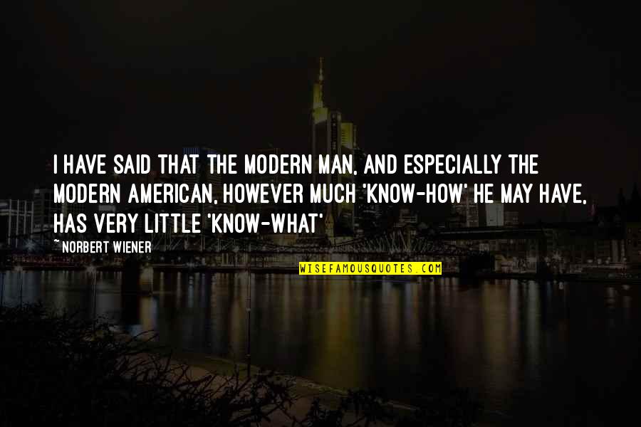 Little Man What Now Quotes By Norbert Wiener: I have said that the modern man, and