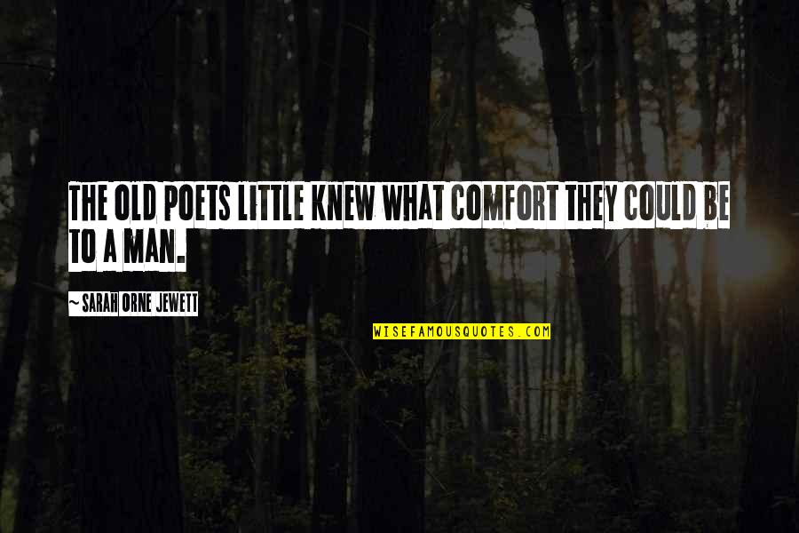 Little Man What Now Quotes By Sarah Orne Jewett: The old poets little knew what comfort they