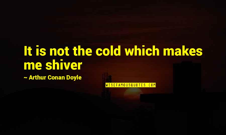 Little Meaningful Quotes By Arthur Conan Doyle: It is not the cold which makes me