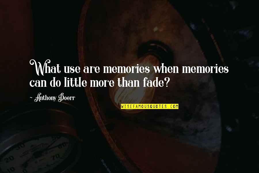 Little Memories Quotes By Anthony Doerr: What use are memories when memories can do