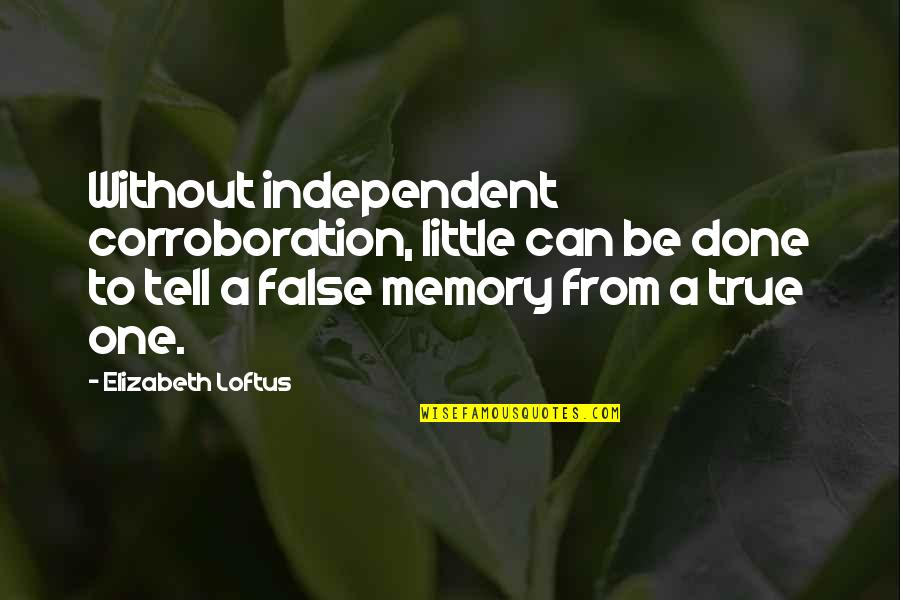 Little Memories Quotes By Elizabeth Loftus: Without independent corroboration, little can be done to