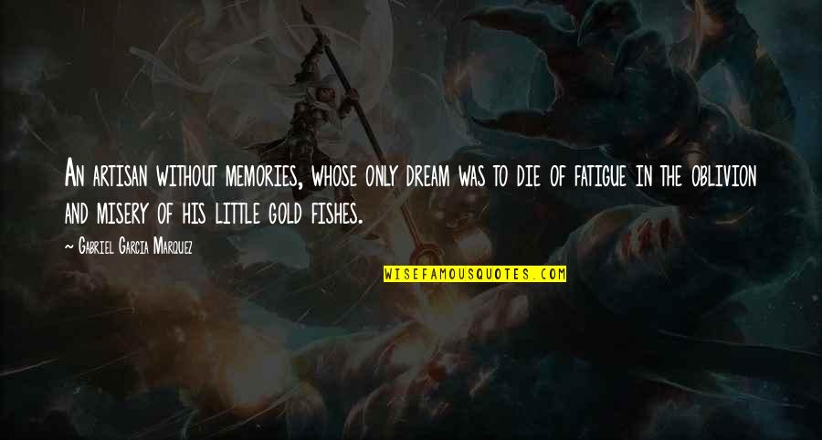 Little Memories Quotes By Gabriel Garcia Marquez: An artisan without memories, whose only dream was