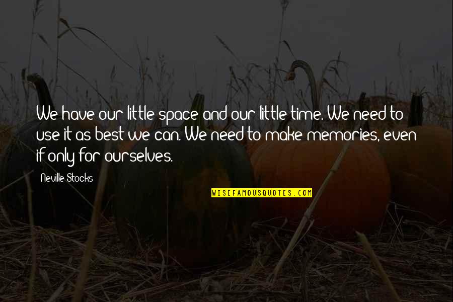 Little Memories Quotes By Neville Stocks: We have our little space and our little