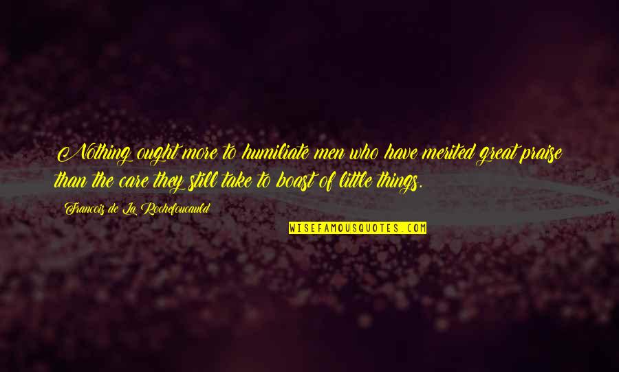 Little Men Quotes By Francois De La Rochefoucauld: Nothing ought more to humiliate men who have