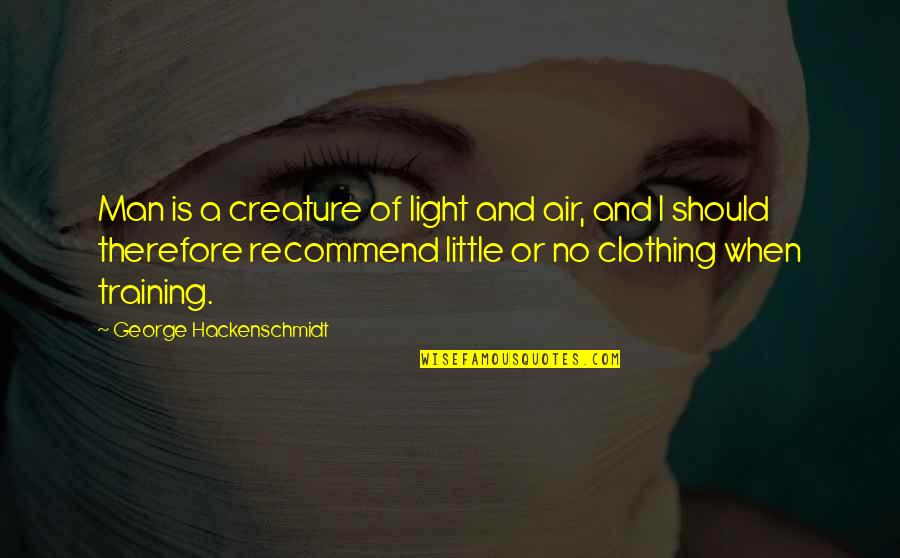 Little Men Quotes By George Hackenschmidt: Man is a creature of light and air,