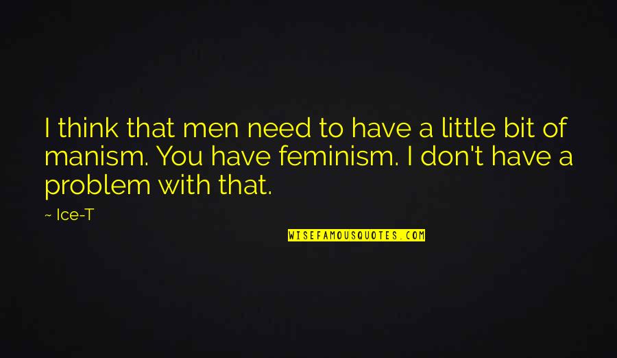 Little Men Quotes By Ice-T: I think that men need to have a