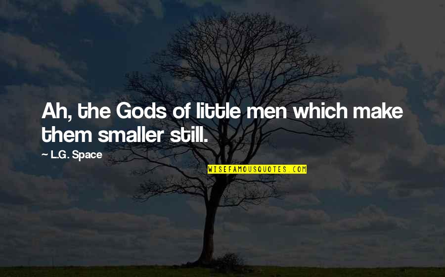 Little Men Quotes By L.G. Space: Ah, the Gods of little men which make