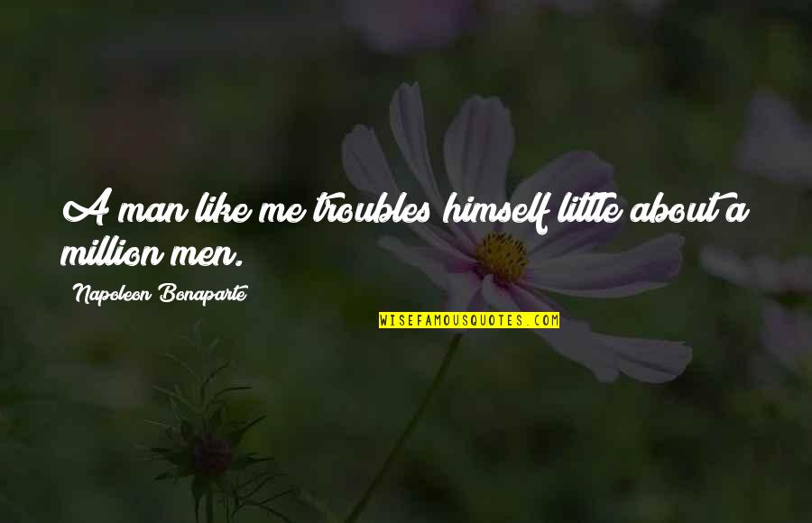 Little Men Quotes By Napoleon Bonaparte: A man like me troubles himself little about