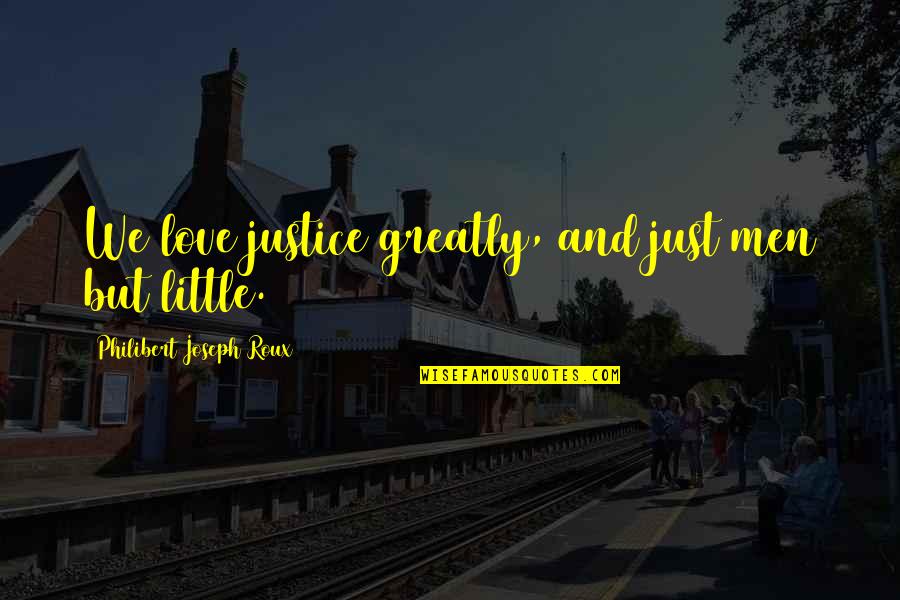 Little Men Quotes By Philibert Joseph Roux: We love justice greatly, and just men but