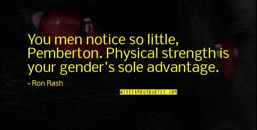 Little Men Quotes By Ron Rash: You men notice so little, Pemberton. Physical strength