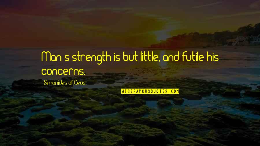 Little Men Quotes By Simonides Of Ceos: Man's strength is but little, and futile his
