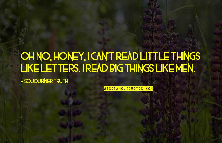 Little Men Quotes By Sojourner Truth: Oh no, honey, I can't read little things