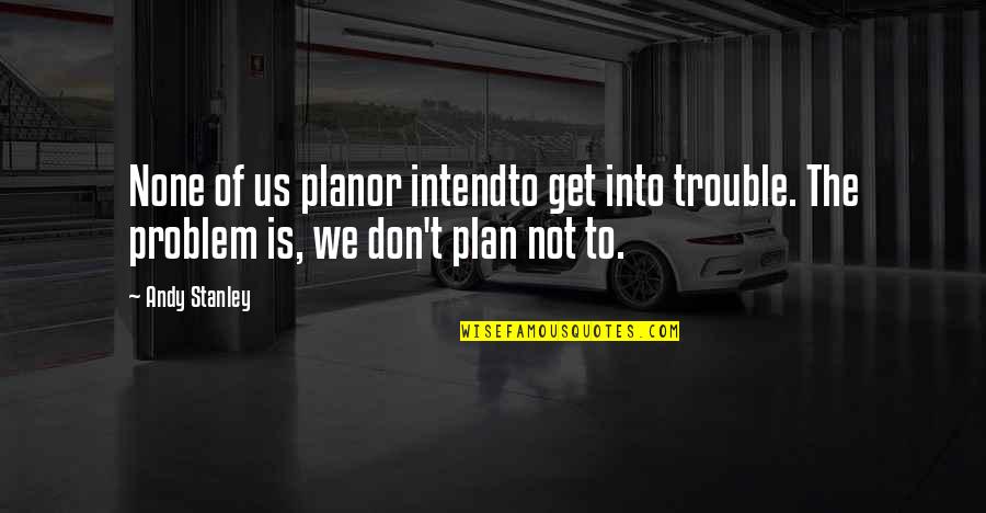 Little Mermaid Copenhagen Quotes By Andy Stanley: None of us planor intendto get into trouble.